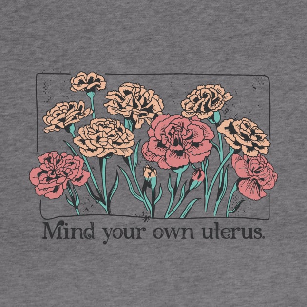 Mind Your Own Uterus // Vintage Carnation Flowers Feminist by SLAG_Creative